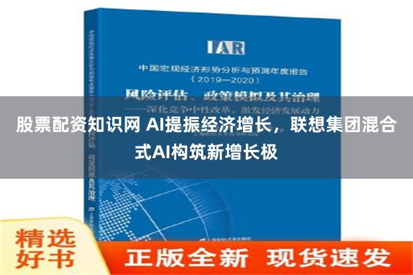 股票配资知识网 AI提振经济增长，联想集团混合式AI构筑新增长极