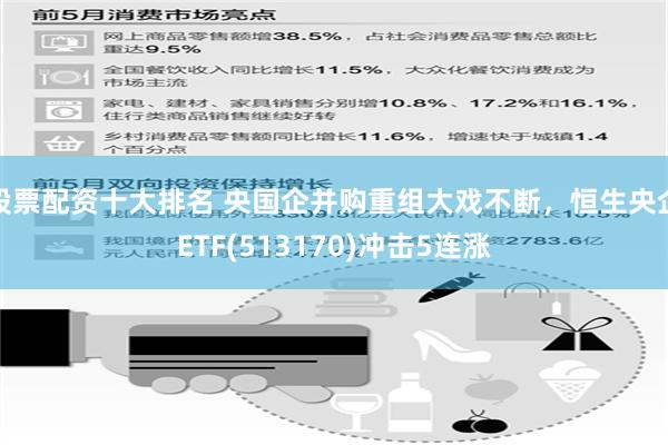 股票配资十大排名 央国企并购重组大戏不断，恒生央企ETF(513170)冲击5连涨