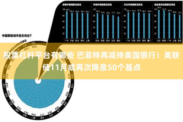 股票杠杆平台有哪些 巴菲特再减持美国银行！美联储11月或再次降息50个基点