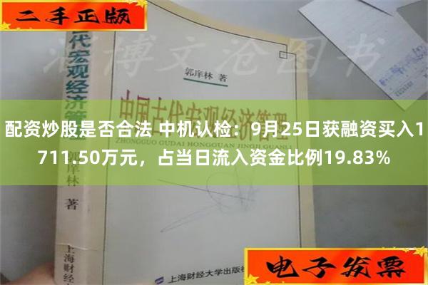 配资炒股是否合法 中机认检：9月25日获融资买入1711.50万元，占当日流入资金比例19.83%