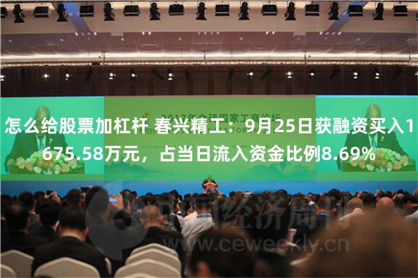 怎么给股票加杠杆 春兴精工：9月25日获融资买入1675.58万元，占当日流入资金比例8.69%