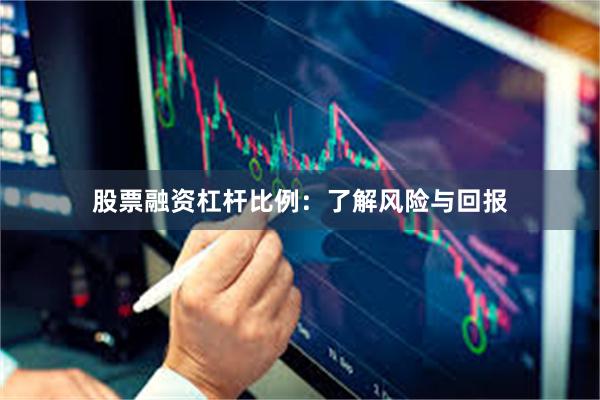 股票融资杠杆比例：了解风险与回报