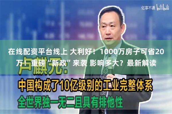 在线配资平台线上 大利好！1000万房子可省20万！重磅“新政”来袭 影响多大？最新解读