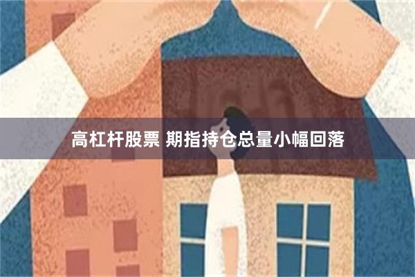 高杠杆股票 期指持仓总量小幅回落