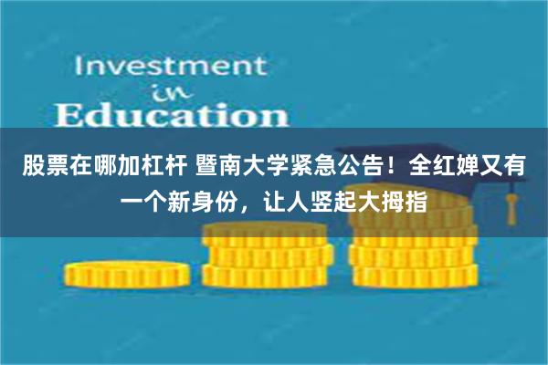 股票在哪加杠杆 暨南大学紧急公告！全红婵又有一个新身份，让人竖起大拇指